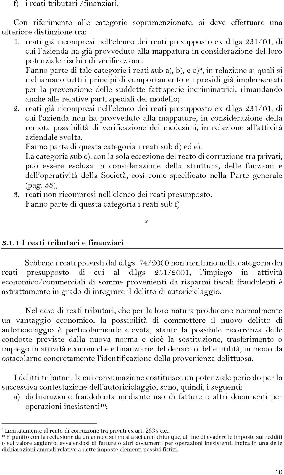 Fanno parte di tale categorie i reati sub a), b), e c) 9, in relazione ai quali si richiamano tutti i principi di comportamento e i presidi già implementati per la prevenzione delle suddette