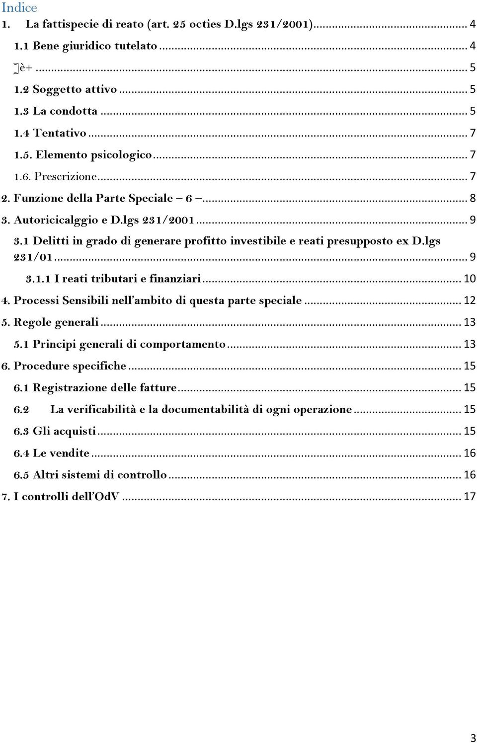 .. 9 3.1.1 I reati tributari e finanziari... 10 4. Processi Sensibili nell ambito di questa parte speciale... 12 5. Regole generali... 13 5.1 Principi generali di comportamento... 13 6.