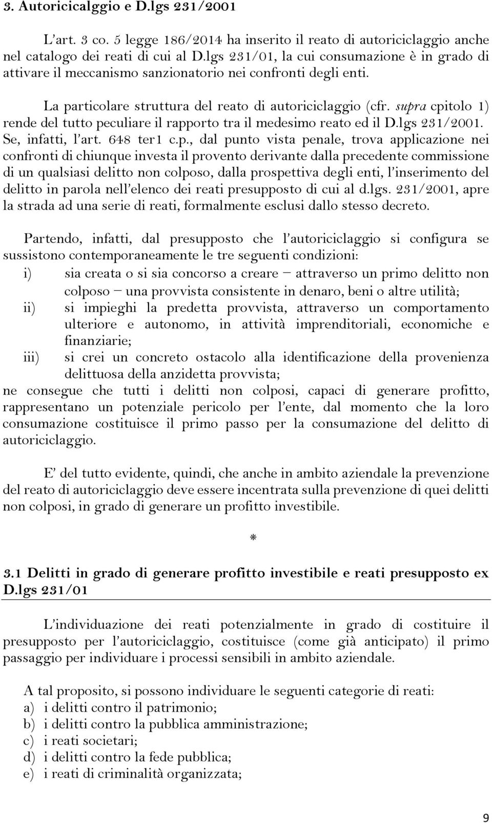 supra cpitolo 1) rende del tutto peculiare il rapporto tra il medesimo reato ed il D.lgs 231/2001. Se, infatti, l art. 648 ter1 c.p., dal punto vista penale, trova applicazione nei confronti di