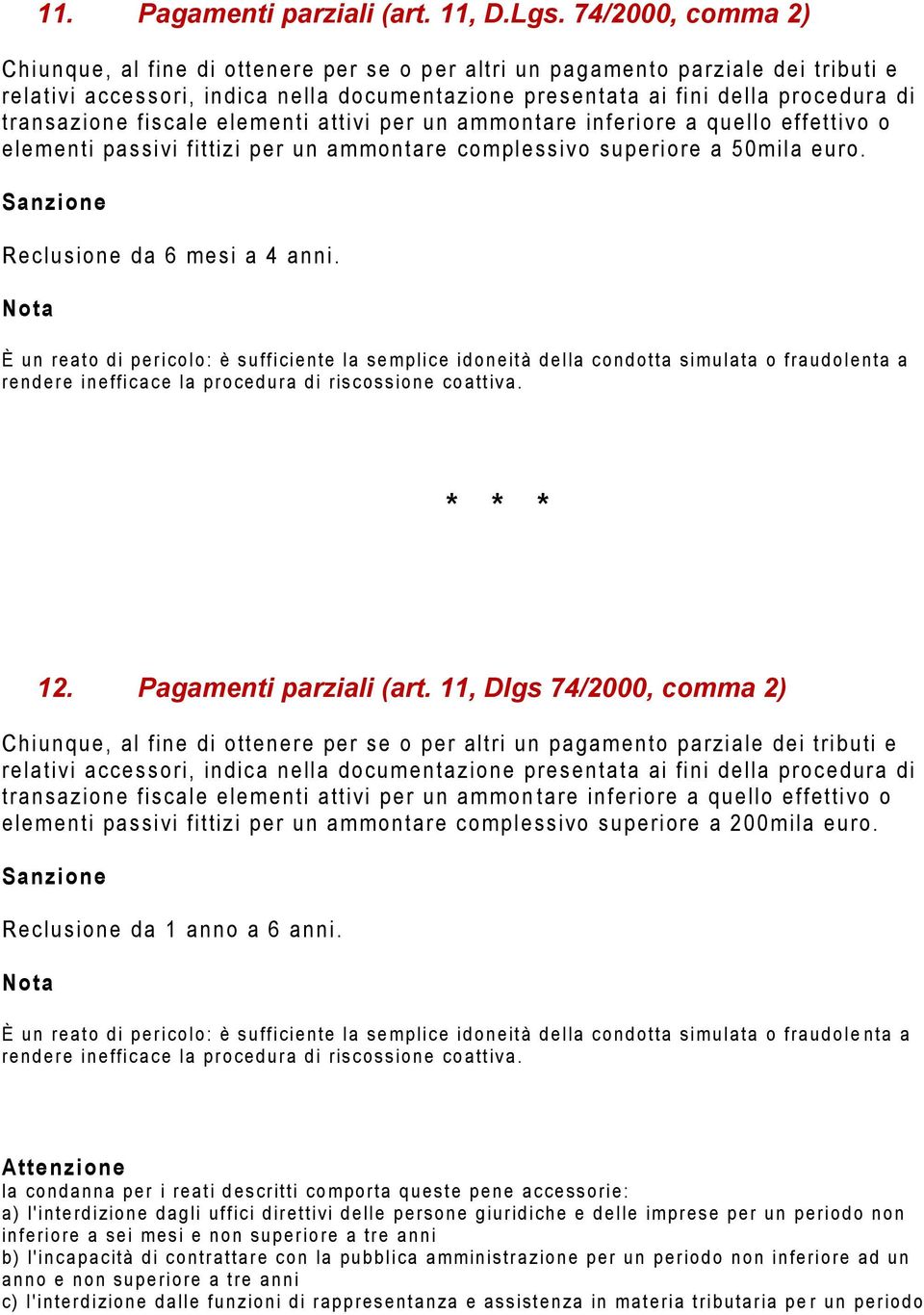 transazione fiscale elementi attivi per un ammontare inferiore a quello effettivo o elementi passivi fittizi per un ammontare complessivo superiore a 50mila euro. Reclusione da 6 mesi a 4 anni.