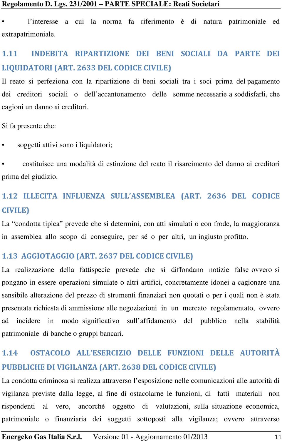 cagioni un danno ai creditori. Si fa presente che: soggetti attivi sono i liquidatori; costituisce una modalità di estinzione del reato il risarcimento del danno ai creditori prima del giudizio. 1.