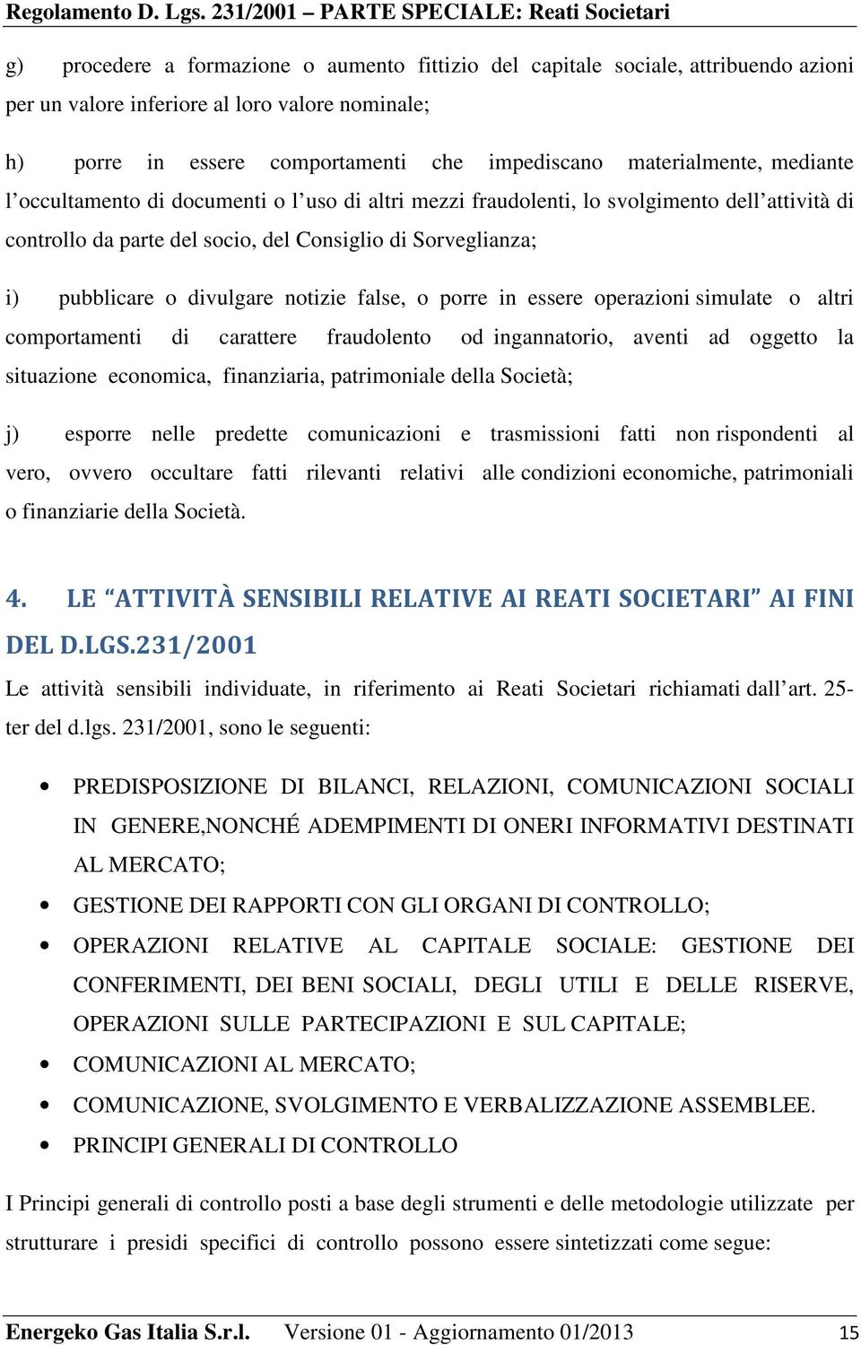 false, o porre in essere operazioni simulate o altri comportamenti di carattere fraudolento od ingannatorio, aventi ad oggetto la situazione economica, finanziaria, patrimoniale della Società; j)