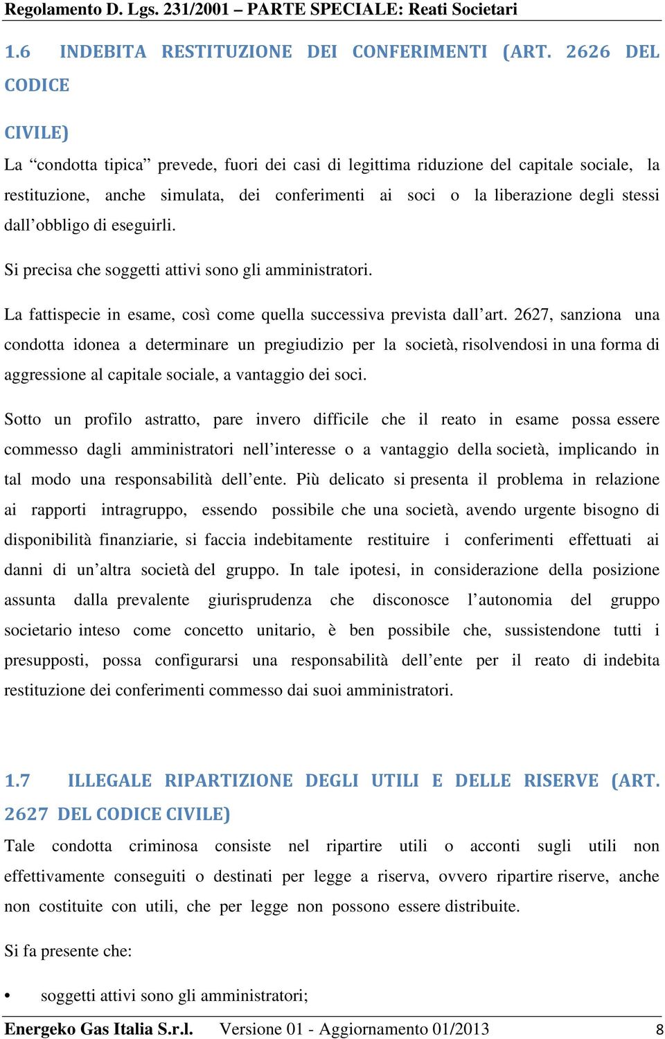 dall obbligo di eseguirli. Si precisa che soggetti attivi sono gli amministratori. La fattispecie in esame, così come quella successiva prevista dall art.