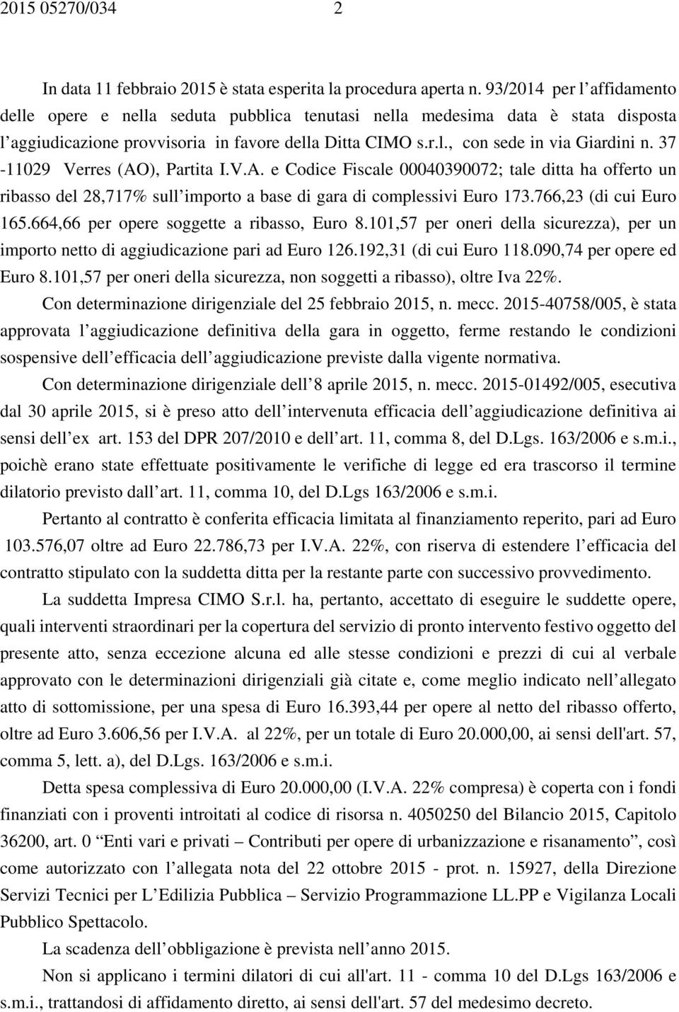 37-11029 Verres (AO), Partita I.V.A. e Codice Fiscale 00040390072; tale ditta ha offerto un ribasso del 28,717% sull importo a base di gara di complessivi Euro 173.766,23 (di cui Euro 165.