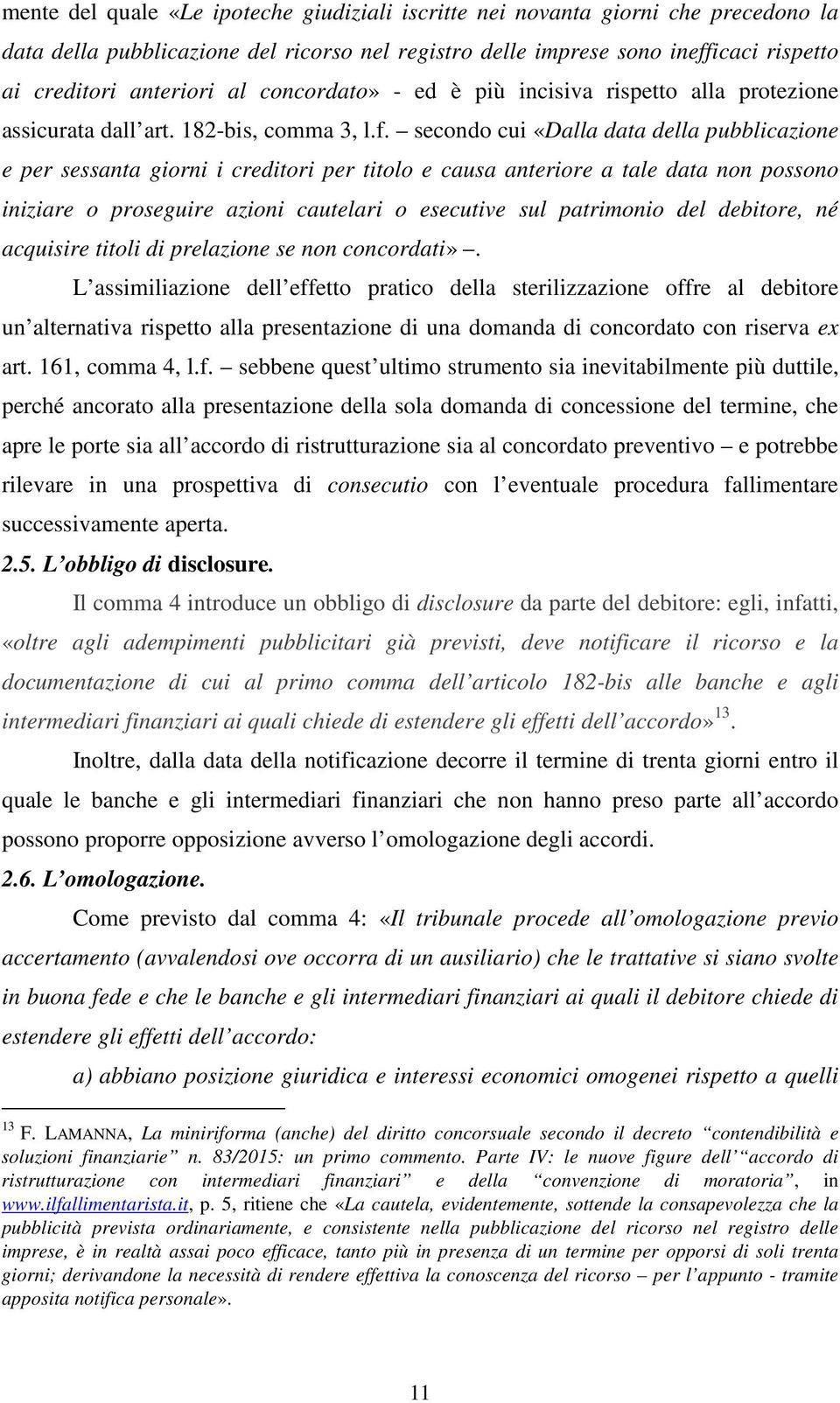 secondo cui «Dalla data della pubblicazione e per sessanta giorni i creditori per titolo e causa anteriore a tale data non possono iniziare o proseguire azioni cautelari o esecutive sul patrimonio