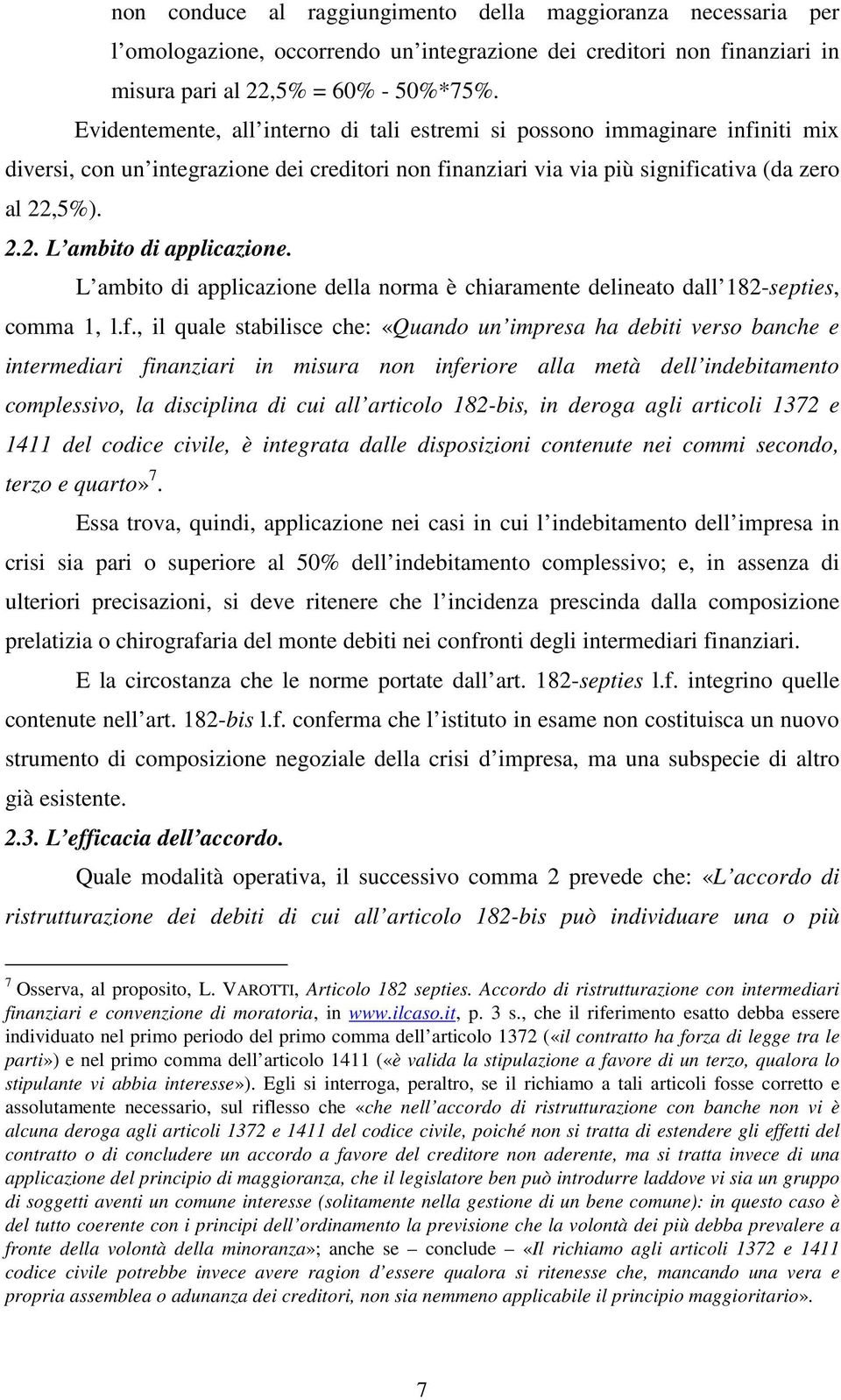 ,5%). 2.2. L ambito di applicazione. L ambito di applicazione della norma è chiaramente delineato dall 182-septies, comma 1, l.f.