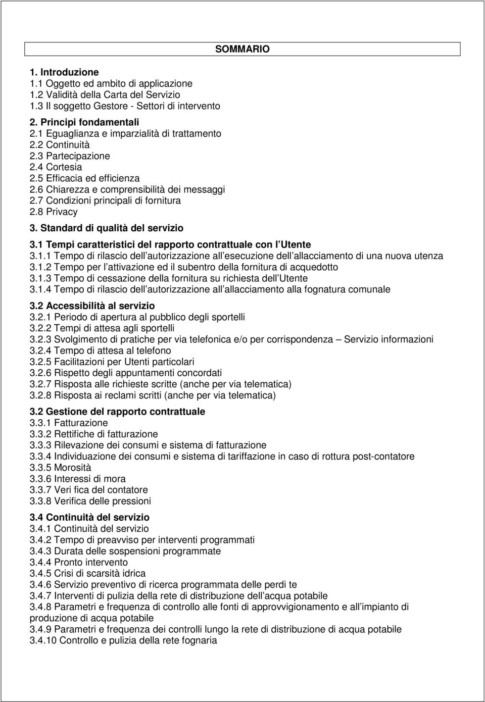 7 Condizioni principali di fornitura 2.8 Privacy 3. Standard di qualità del servizio SOMMARIO 3.1 Tempi caratteristici del rapporto contrattuale con l Utente 3.1.1 Tempo di rilascio dell autorizzazione all esecuzione dell allacciamento di una nuova utenza 3.