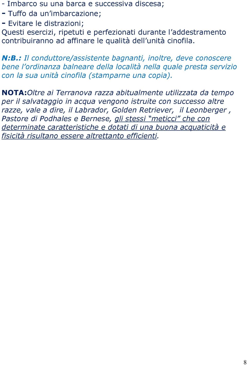 : Il conduttore/assistente bagnanti, inoltre, deve conoscere bene l ordinanza balneare della località nella quale presta servizio con la sua unità cinofila (stamparne una copia).