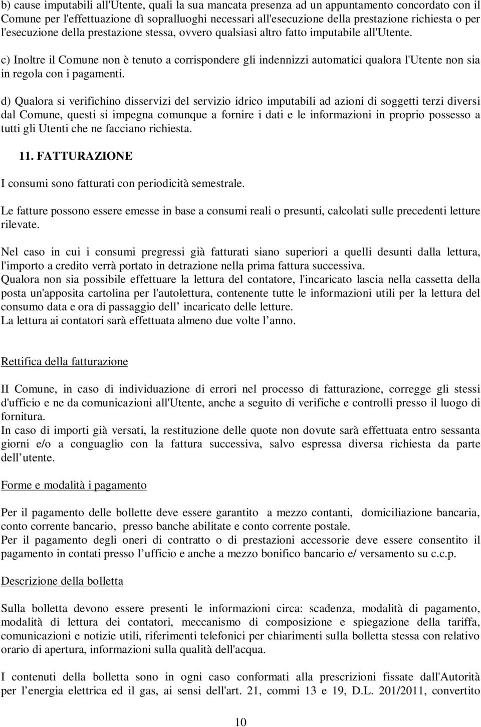 c) Inoltre il Comune non è tenuto a corrispondere gli indennizzi automatici qualora l'utente non sia in regola con i pagamenti.