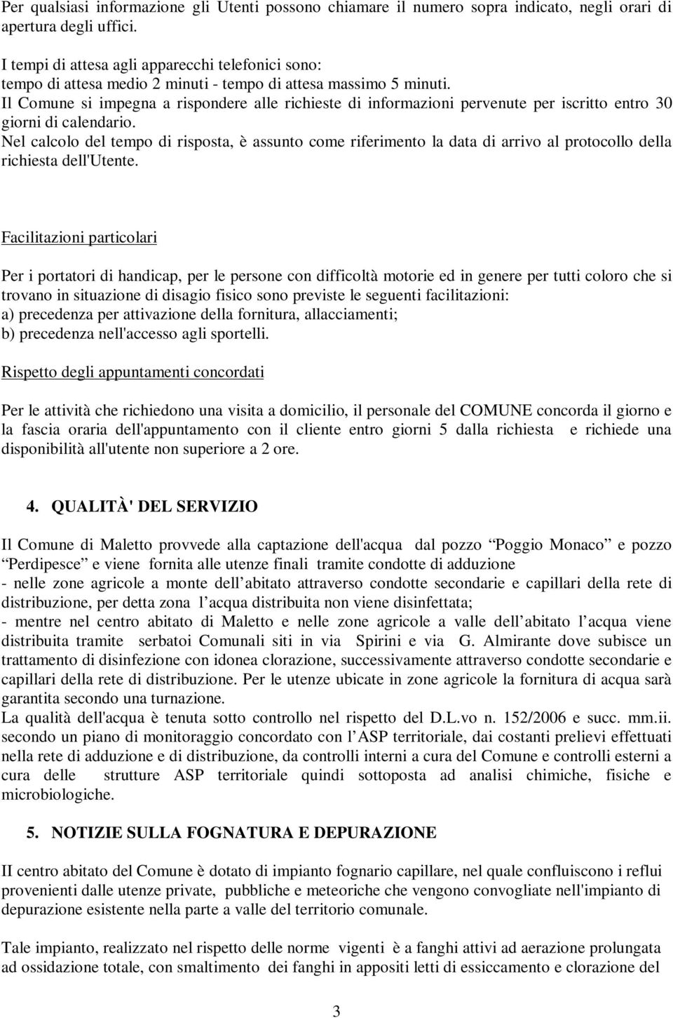 Il Comune si impegna a rispondere alle richieste di informazioni pervenute per iscritto entro 30 giorni di calendario.