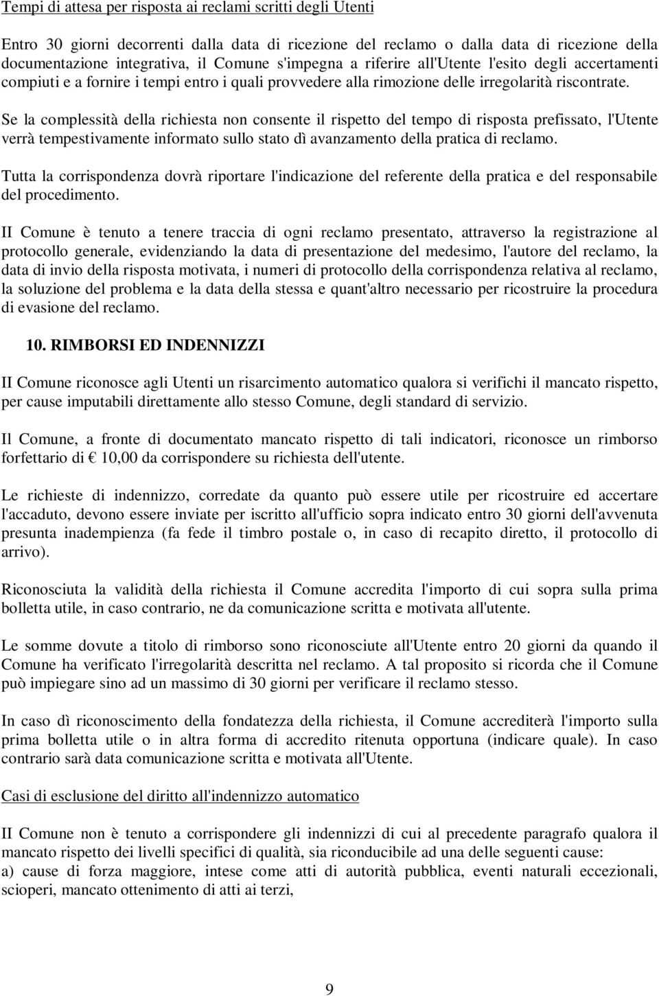 Se la complessità della richiesta non consente il rispetto del tempo di risposta prefissato, l'utente verrà tempestivamente informato sullo stato dì avanzamento della pratica di reclamo.