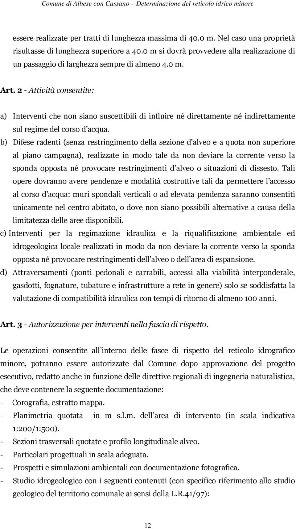 2 - Attività consentite: a) Interventi che non siano suscettibili di influire né direttamente né indirettamente sul regime del corso d acqua.