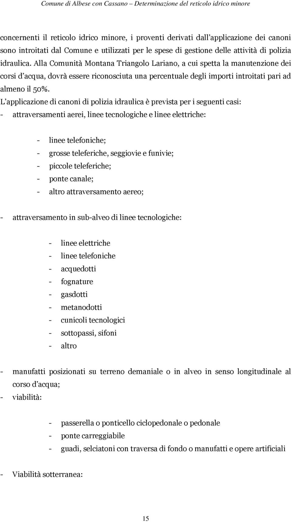 L applicazione di canoni di polizia idraulica è prevista per i seguenti casi: - attraversamenti aerei, linee tecnologiche e linee elettriche: - linee telefoniche; - grosse teleferiche, seggiovie e