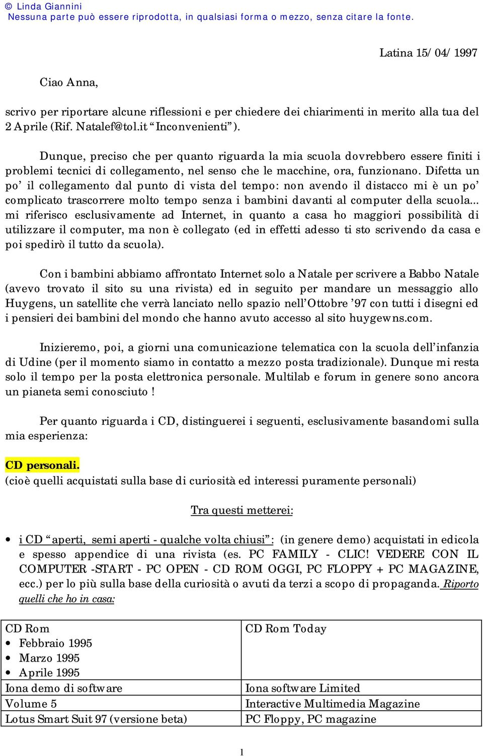 Difetta un po il collegamento dal punto di vista del tempo: non avendo il distacco mi è un po complicato trascorrere molto tempo senza i bambini davanti al computer della scuola.