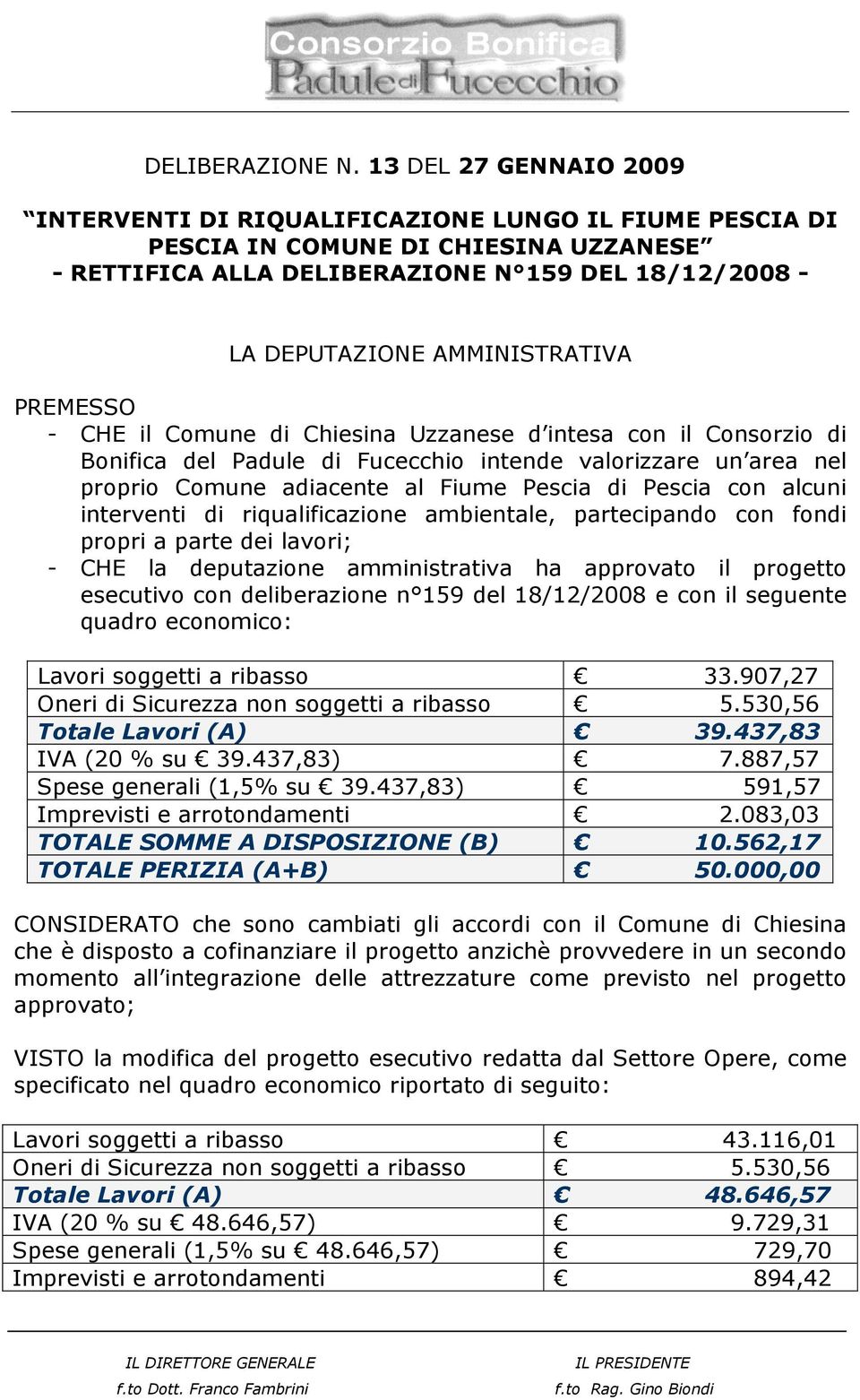 AMMINISTRATIVA PREMESSO - CHE il Comune di Chiesina Uzzanese d intesa con il Consorzio di Bonifica del Padule di Fucecchio intende valorizzare un area nel proprio Comune adiacente al Fiume Pescia di