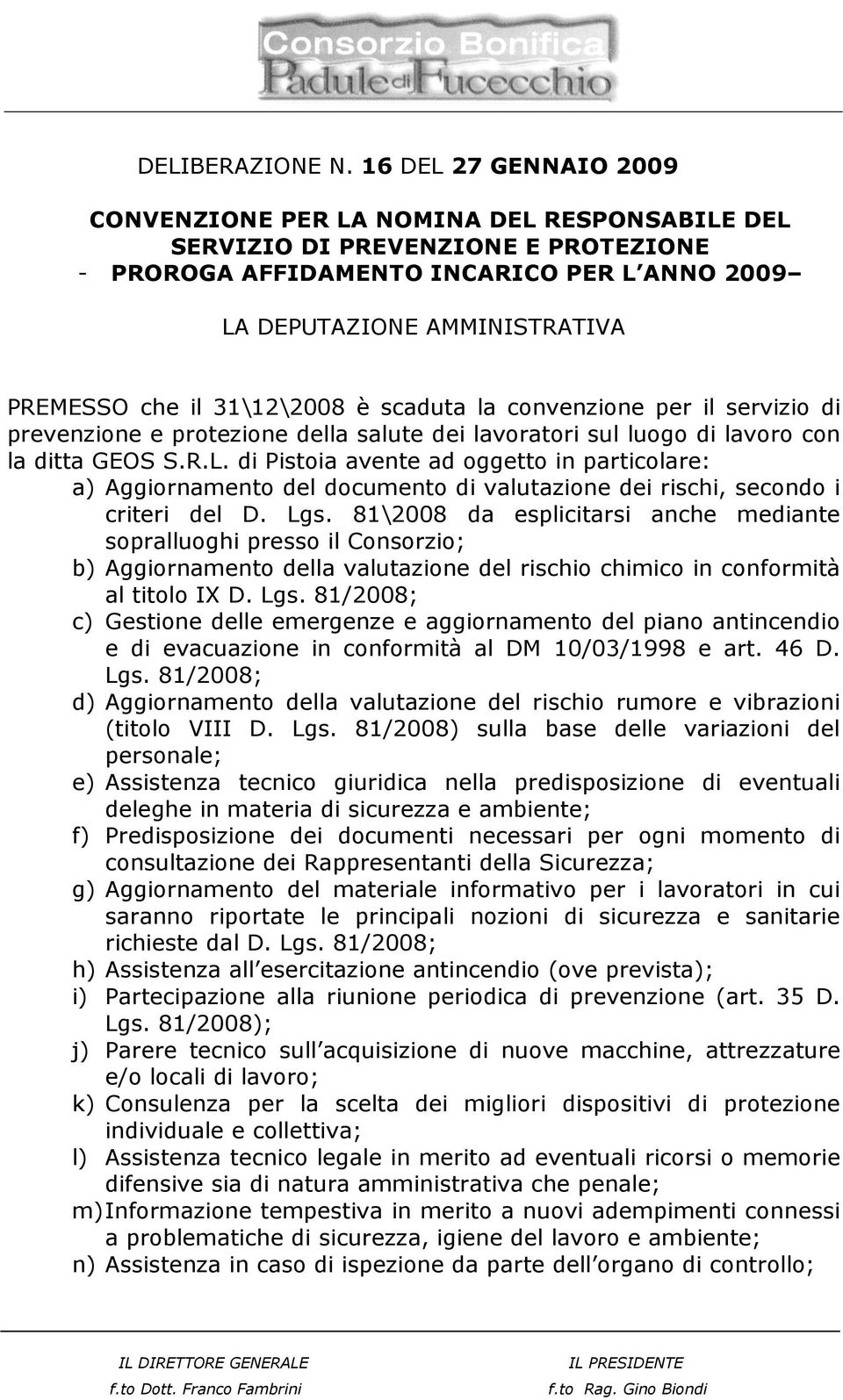 31\12\2008 è scaduta la convenzione per il servizio di prevenzione e protezione della salute dei lavoratori sul luogo di lavoro con la ditta GEOS S.R.L.