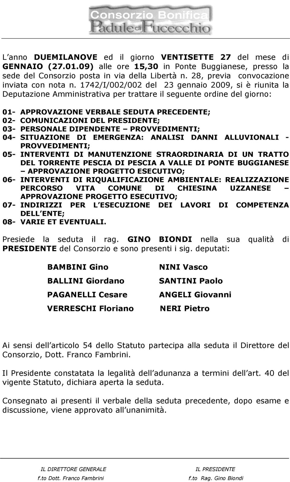 1742/I/002/002 del 23 gennaio 2009, si è riunita la Deputazione Amministrativa per trattare il seguente ordine del giorno: 01- APPROVAZIONE VERBALE SEDUTA PRECEDENTE; 02- COMUNICAZIONI DEL