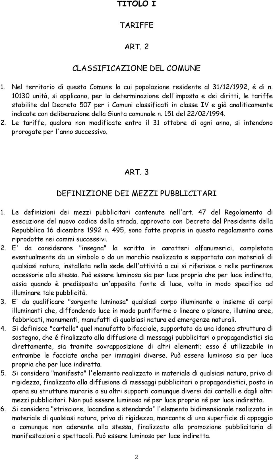 deliberazione della Giunta comunale n. 151 del 22/02/1994. 2. Le tariffe, qualora non modificate entro il 31 ottobre di ogni anno, si intendono prorogate per l'anno successivo. ART.