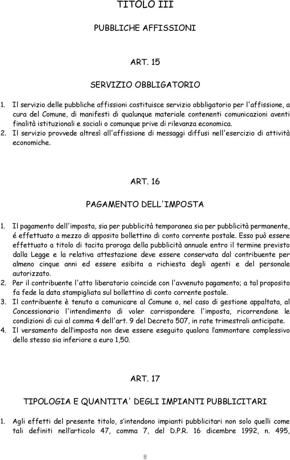 istituzionali e sociali o comunque prive di rilevanza economica. 2. Il servizio provvede altresì all'affissione di messaggi diffusi nell'esercizio di attività economiche. ART.