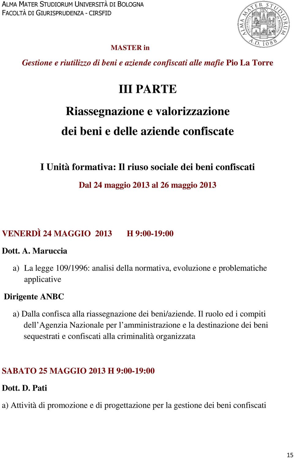 Maruccia a) La legge 109/1996: analisi della normativa, evoluzione e problematiche applicative Dirigente ANBC a) Dalla confisca alla riassegnazione dei beni/aziende.