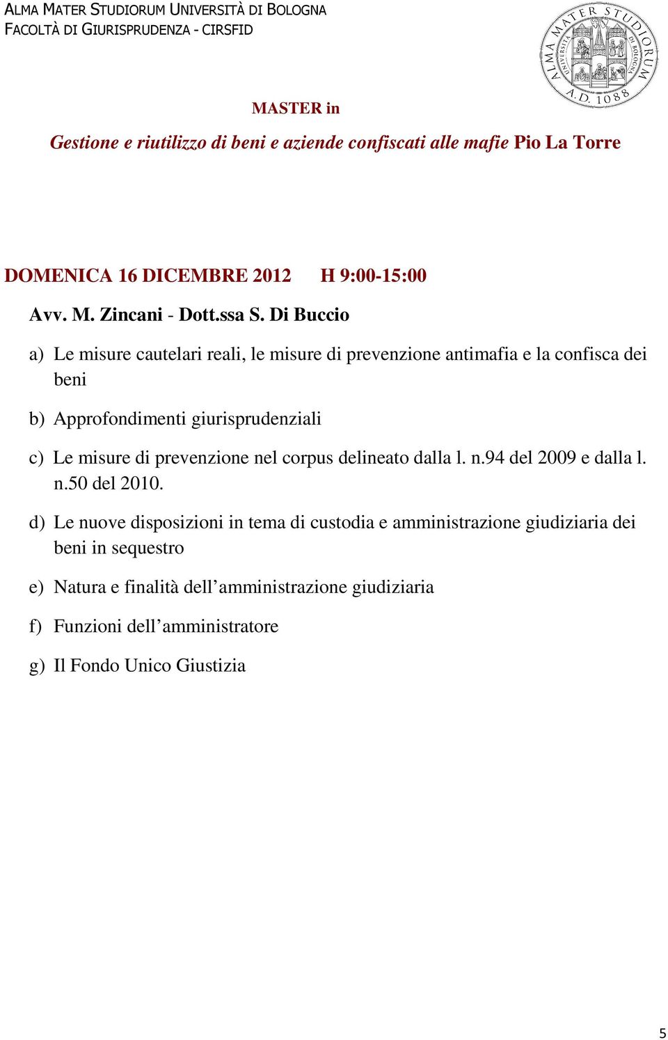 giurisprudenziali c) Le misure di prevenzione nel corpus delineato dalla l. n.94 del 2009 e dalla l. n.50 del 2010.