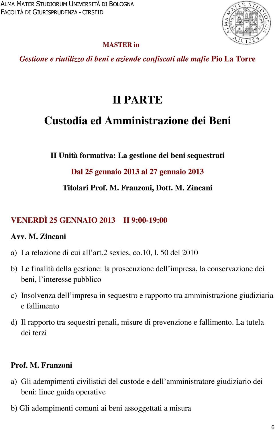 50 del 2010 b) Le finalità della gestione: la prosecuzione dell impresa, la conservazione dei beni, l interesse pubblico c) Insolvenza dell impresa in sequestro e rapporto tra amministrazione