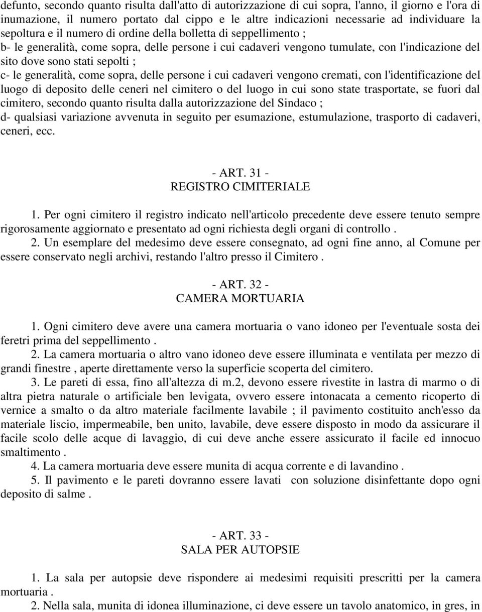 le generalità, come sopra, delle persone i cui cadaveri vengono cremati, con l'identificazione del luogo di deposito delle ceneri nel cimitero o del luogo in cui sono state trasportate, se fuori dal