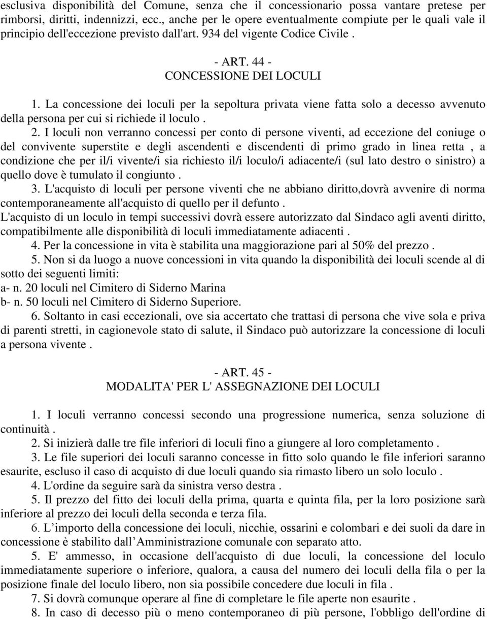 La concessione dei loculi per la sepoltura privata viene fatta solo a decesso avvenuto della persona per cui si richiede il loculo. 2.