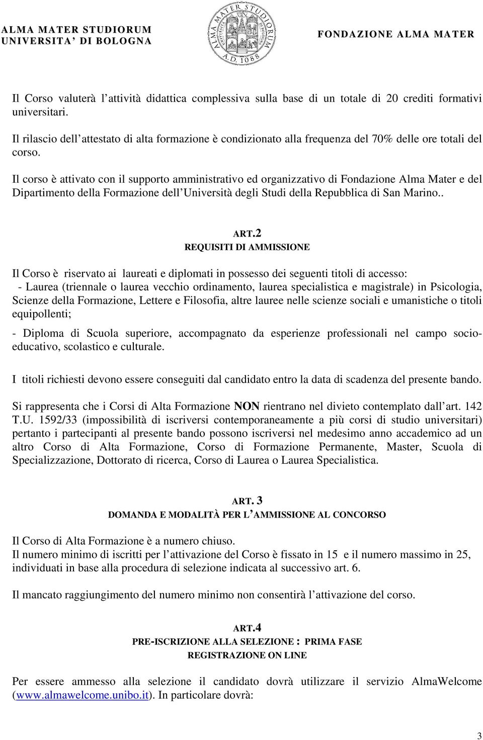 Il corso è attivato con il supporto amministrativo ed organizzativo di Fondazione Alma Mater e del Dipartimento della Formazione dell Università degli Studi della Repubblica di San Marino.. ART.