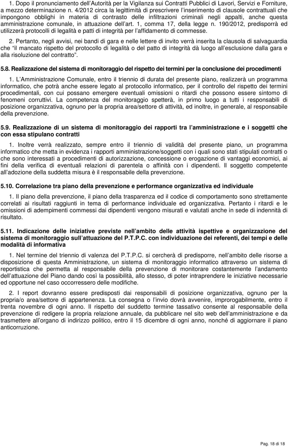 amministrazione comunale, in attuazione dell art. 1, comma 17, della legge n. 190/2012, predisporrà ed utilizzerà protocolli di legalità e patti di integrità per l affidamento di commesse. 2.