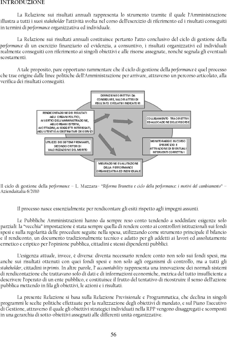 La Relazione sui risultati annuali costituisce pertanto l atto conclusivo del ciclo di gestione della performance di un esercizio finanziario ed evidenzia, a consuntivo, i risultati organizzativi ed