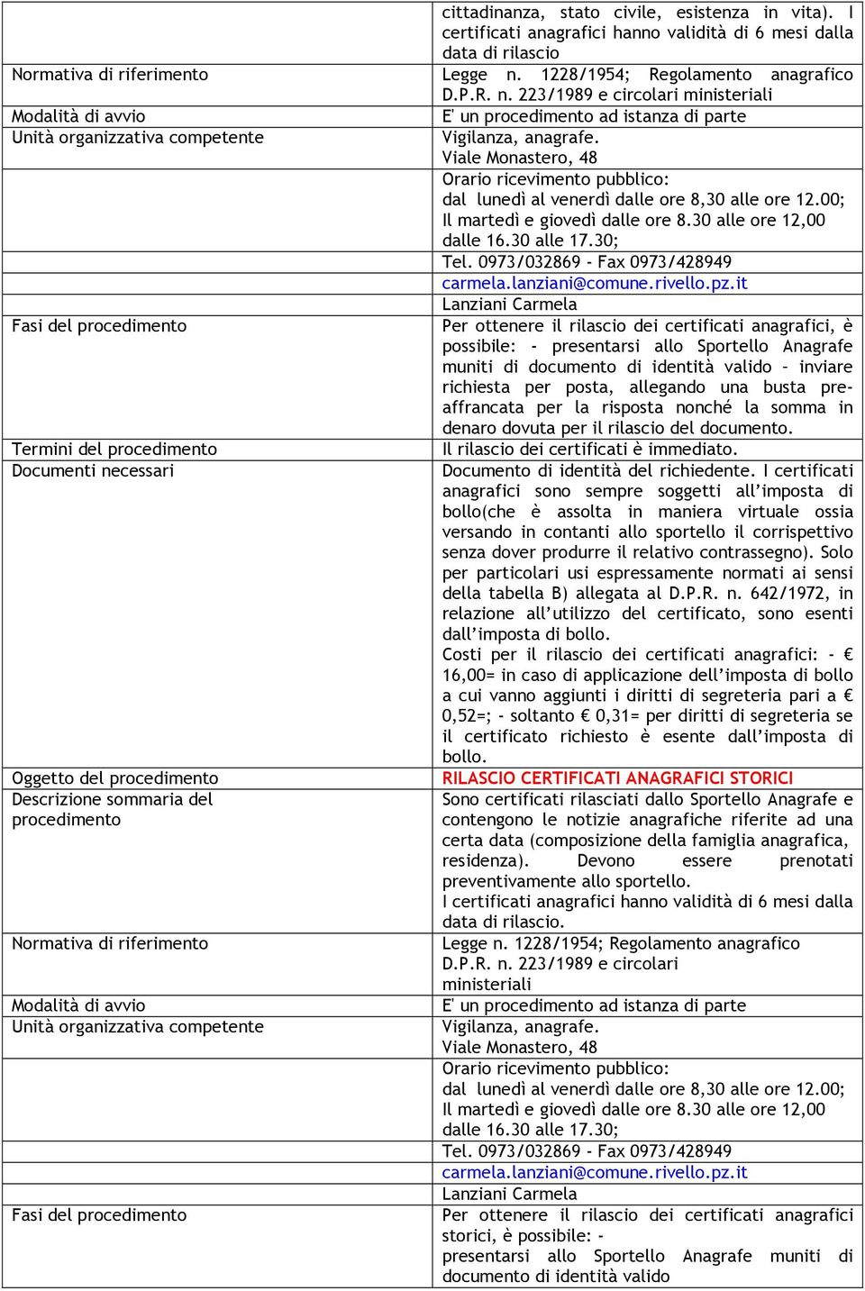 223/1989 e circolari ministeriali E' un ad istanza di parte Per ottenere il rilascio dei certificati anagrafici, è possibile: - presentarsi allo Sportello Anagrafe muniti di documento di identità