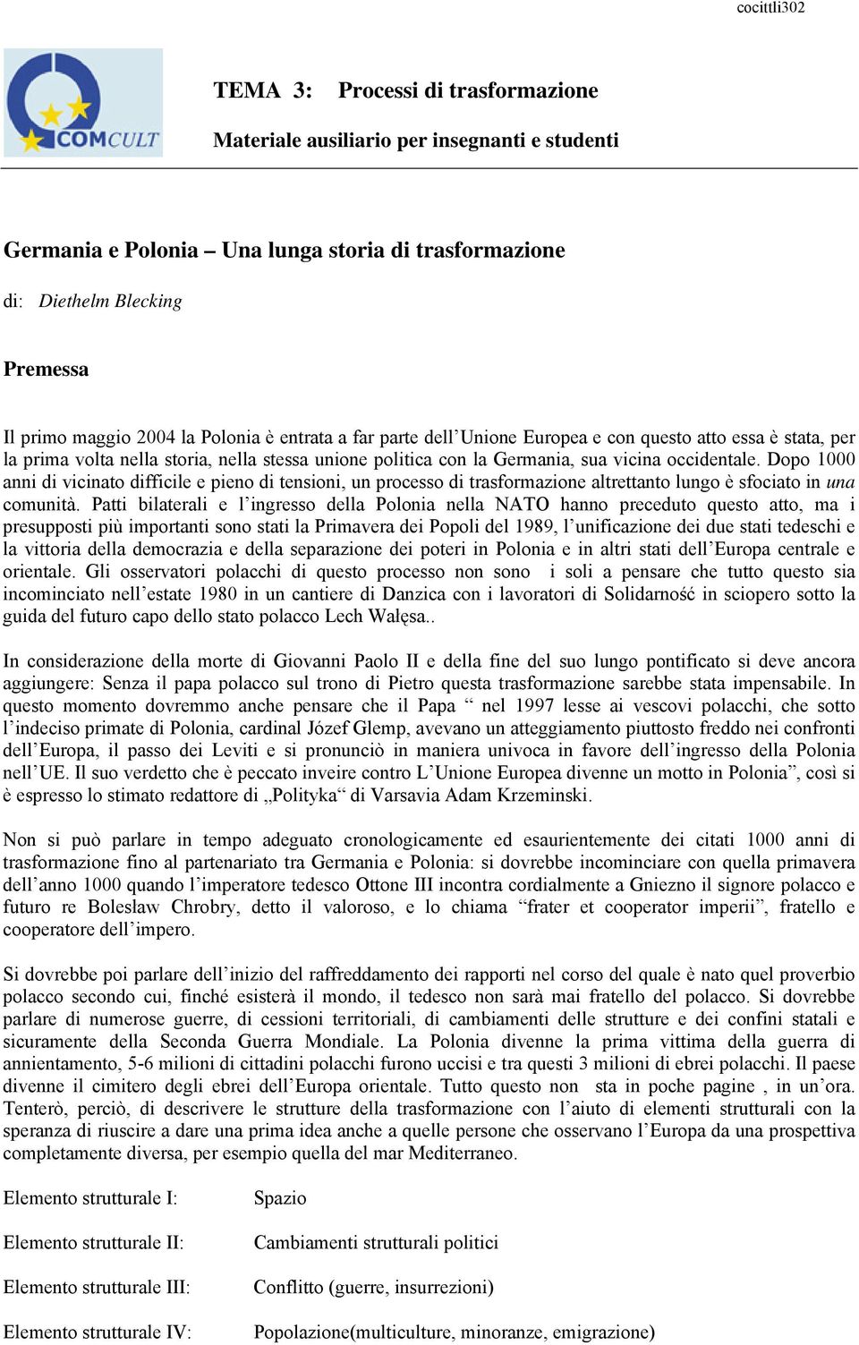 Dopo 1000 anni di vicinato difficile e pieno di tensioni, un processo di trasformazione altrettanto lungo è sfociato in una comunità.