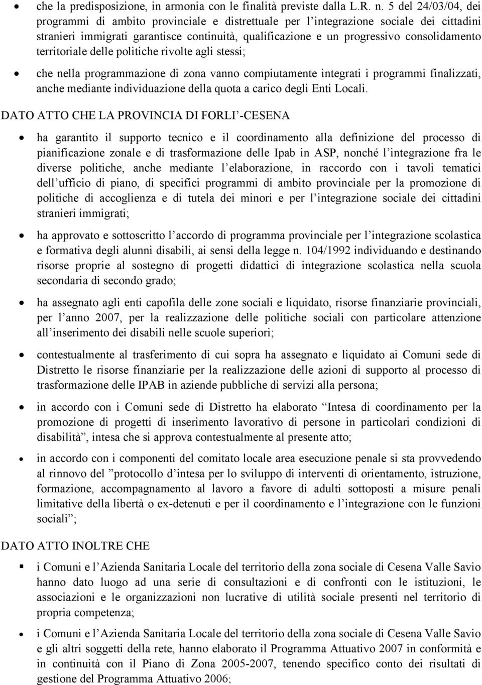 territoriale delle politiche rivolte agli stessi; che nella programmazione di zona vanno compiutamente integrati i programmi finalizzati, anche mediante individuazione della quota a carico degli Enti