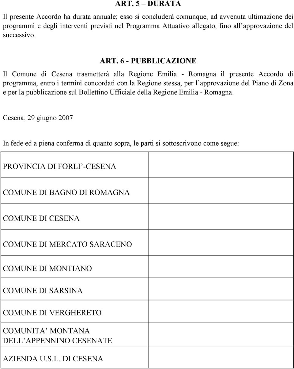 6 - PUBBLICAZIONE Il Comune di Cesena trasmetterà alla Regione Emilia - Romagna il presente Accordo di programma, entro i termini concordati con la Regione stessa, per l approvazione del Piano di