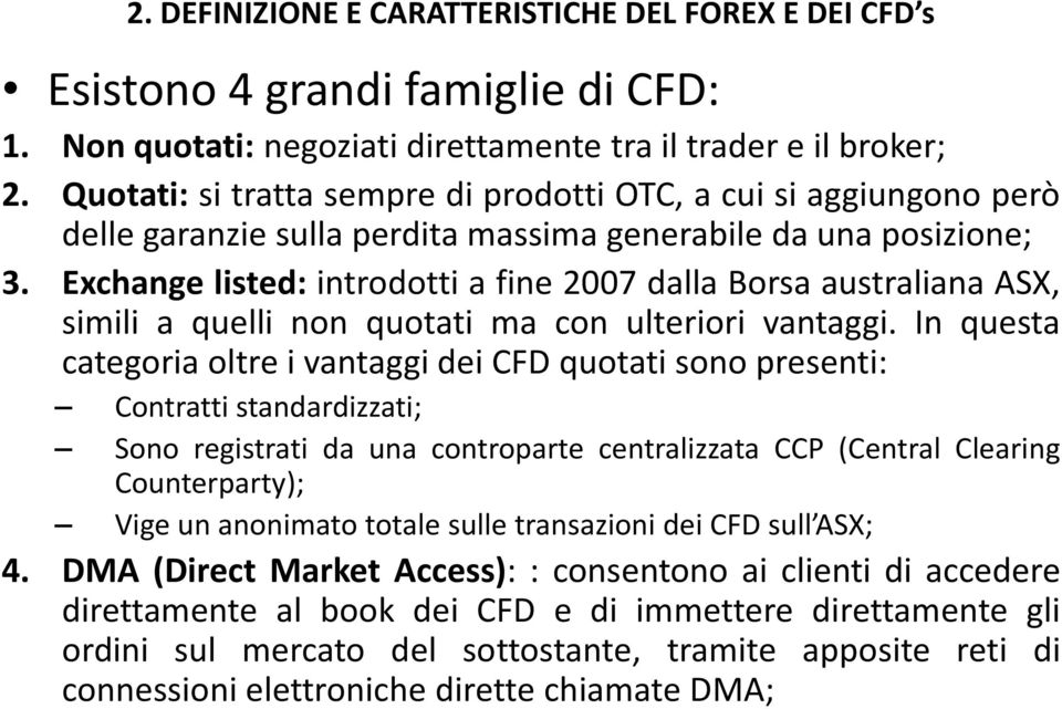 Exchange listed: introdotti a fine 2007 dalla Borsa australiana ASX, simili a quelli non quotati ma con ulteriori vantaggi.