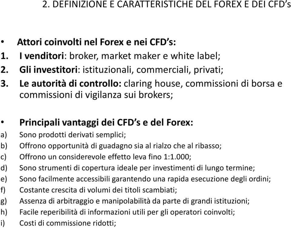 Le autorità di controllo: claring house, commissioni di borsa e commissioni di vigilanza sui brokers; Principali vantaggi dei CFD s e del Forex: a) Sono prodotti derivati semplici; b) Offrono