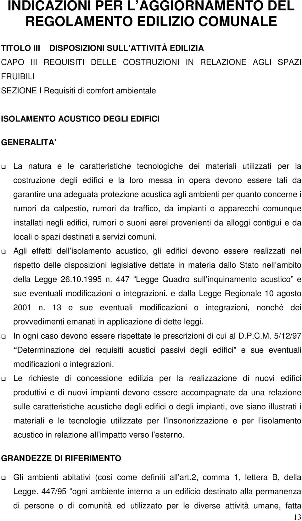 opera devono essere tali da garantire una adeguata protezione acustica agli ambienti per quanto concerne i rumori da calpestio, rumori da traffico, da impianti o apparecchi comunque installati negli