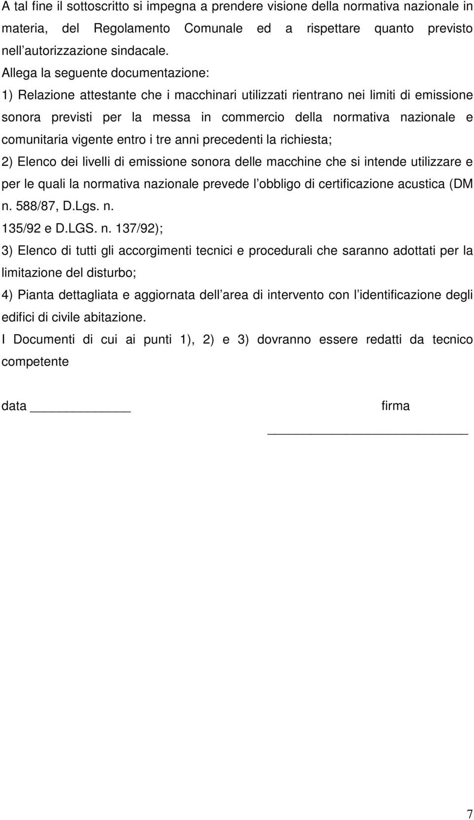 comunitaria vigente entro i tre anni precedenti la richiesta; 2) Elenco dei livelli di emissione sonora delle macchine che si intende utilizzare e per le quali la normativa nazionale prevede l