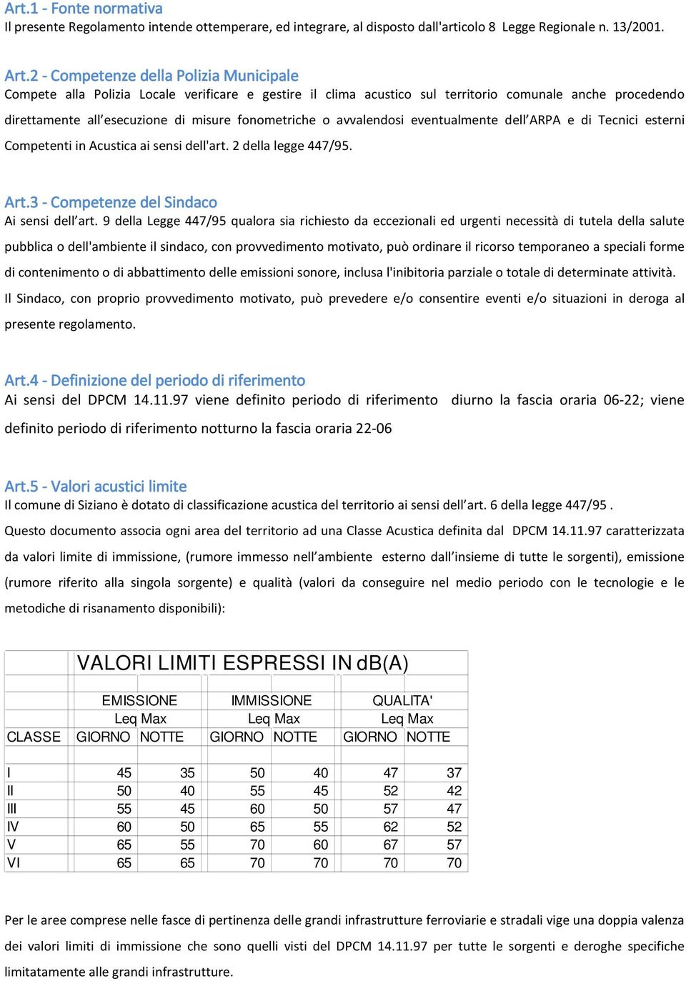 o avvalendosi eventualmente dell ARPA e di Tecnici esterni Competenti in Acustica ai sensi dell'art. 2 della legge 447/95. Art.3 - Competenze del Sindaco Ai sensi dell art.