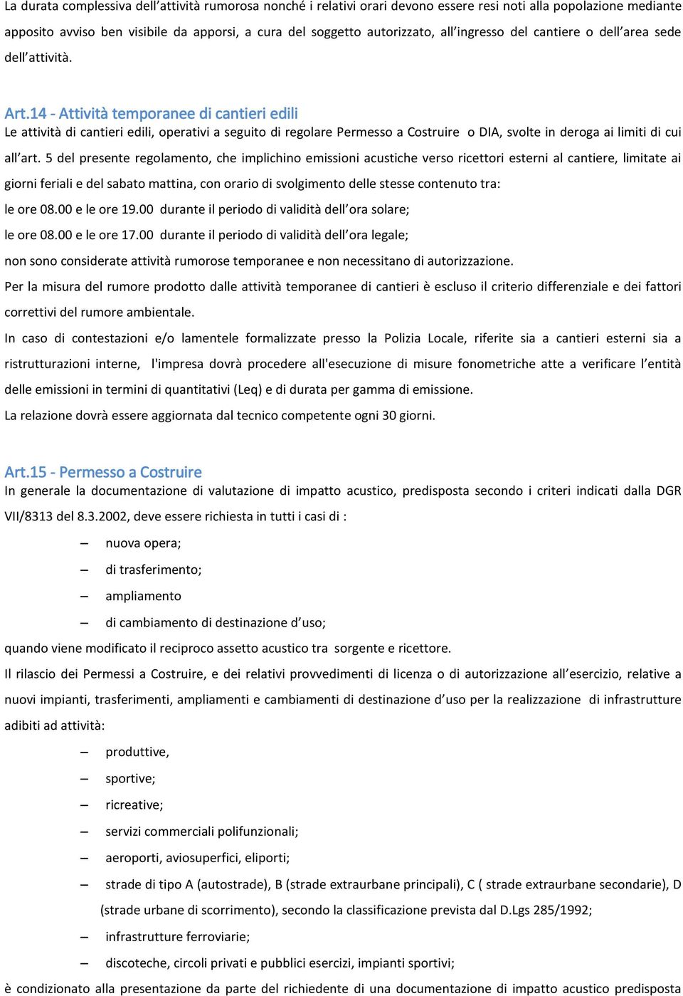 14 - Attività temporanee di cantieri edili Le attività di cantieri edili, operativi a seguito di regolare Permesso a Costruire o DIA, svolte in deroga ai limiti di cui all art.