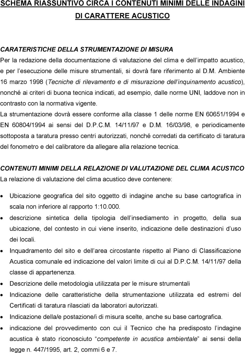 Ambiente 16 marzo 1998 (Tecniche di rilevamento e di misurazione dell inquinamento acustico), nonché ai criteri di buona tecnica indicati, ad esempio, dalle norme UNI, laddove non in contrasto con la