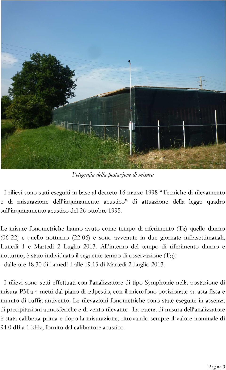 Le misure fonometriche hanno avuto come tempo di riferimento (TR) quello diurno (06-22) e quello notturno (22-06) e sono avvenute in due giornate infrasettimanali, Lunedì 1 e Martedì 2 Luglio 2013.