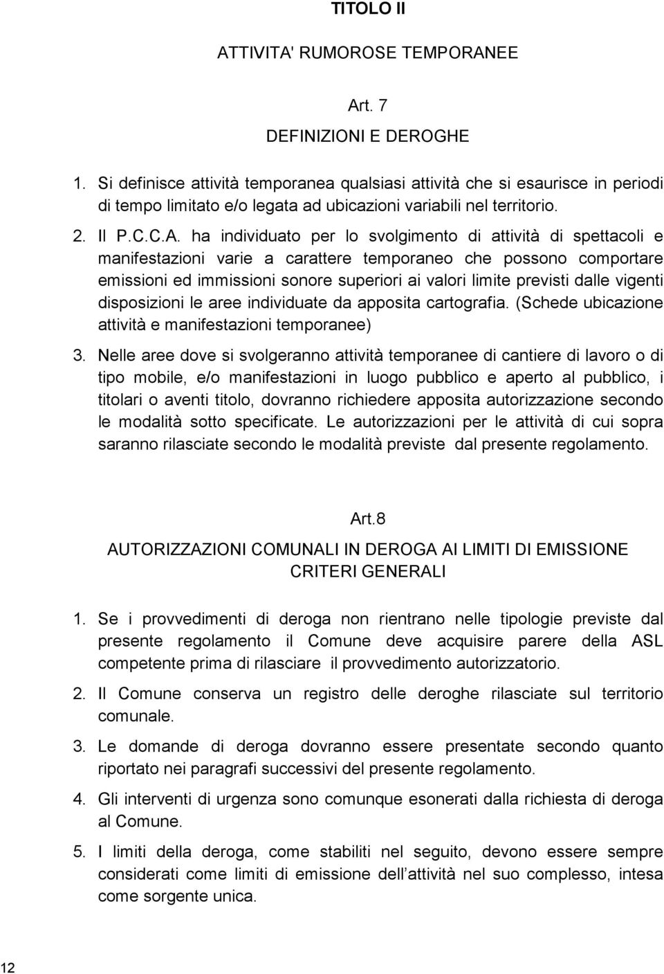 ha individuato per lo svolgimento di attività di spettacoli e manifestazioni varie a carattere temporaneo che possono comportare emissioni ed immissioni sonore superiori ai valori limite previsti