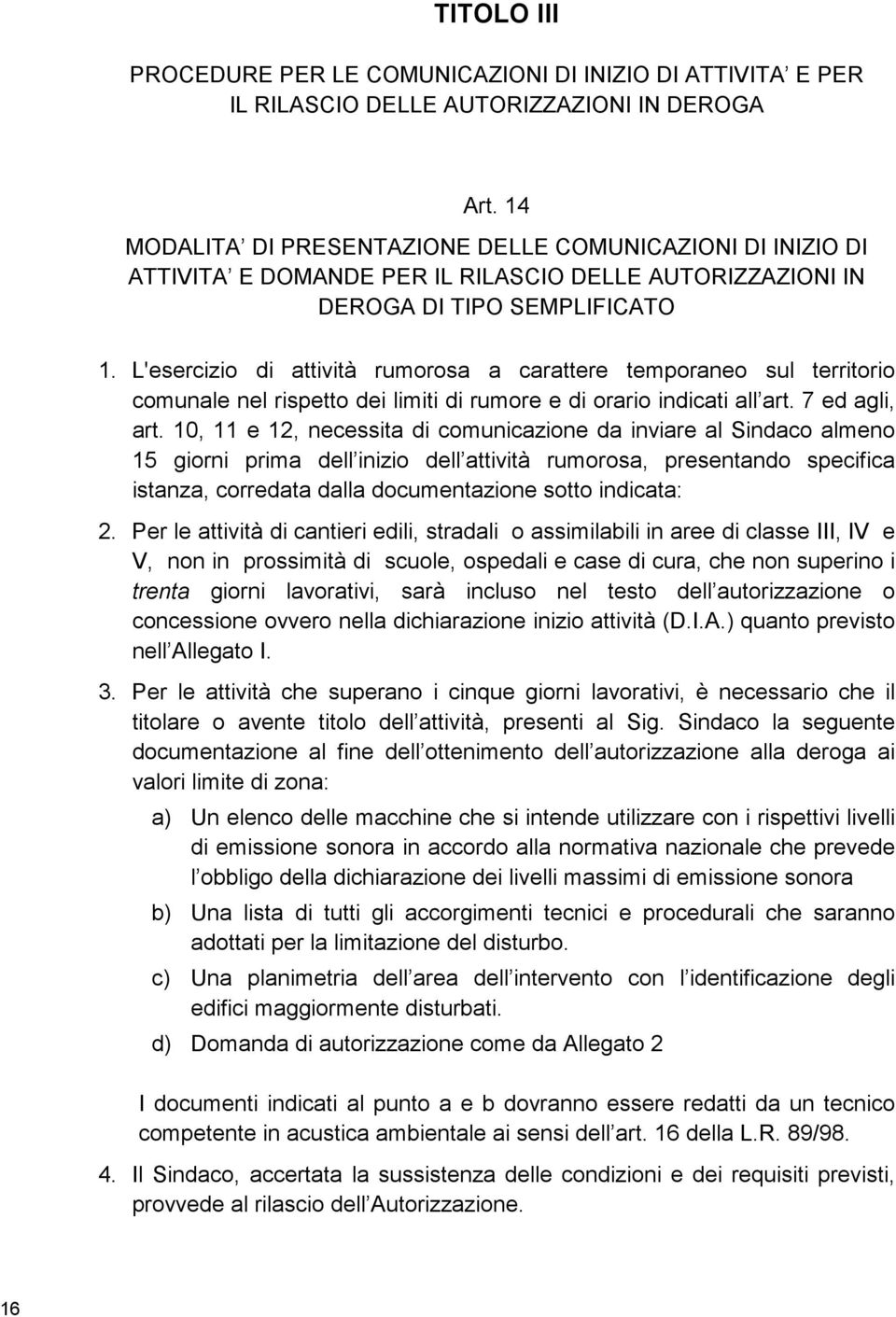 L'esercizio di attività rumorosa a carattere temporaneo sul territorio comunale nel rispetto dei limiti di rumore e di orario indicati all art. 7 ed agli, art.