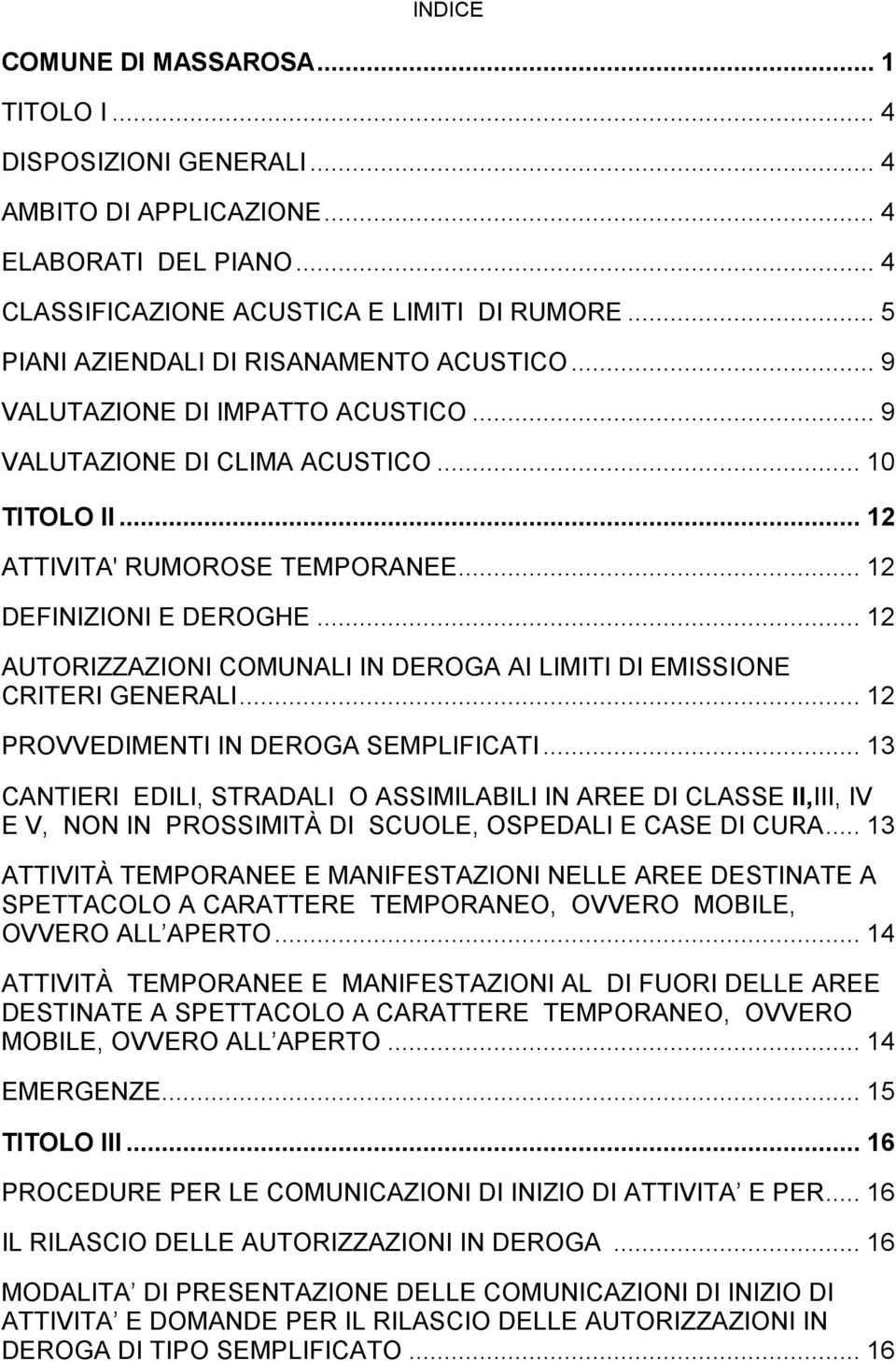 .. 12 AUTORIZZAZIONI COMUNALI IN DEROGA AI LIMITI DI EMISSIONE CRITERI GENERALI... 12 PROVVEDIMENTI IN DEROGA SEMPLIFICATI.