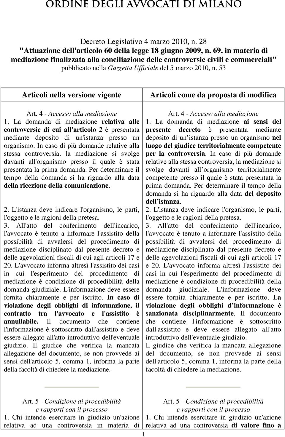 La domanda di mediazione relativa alle controversie di cui all'articolo 2 è presentata mediante deposito di un'istanza presso un organismo.