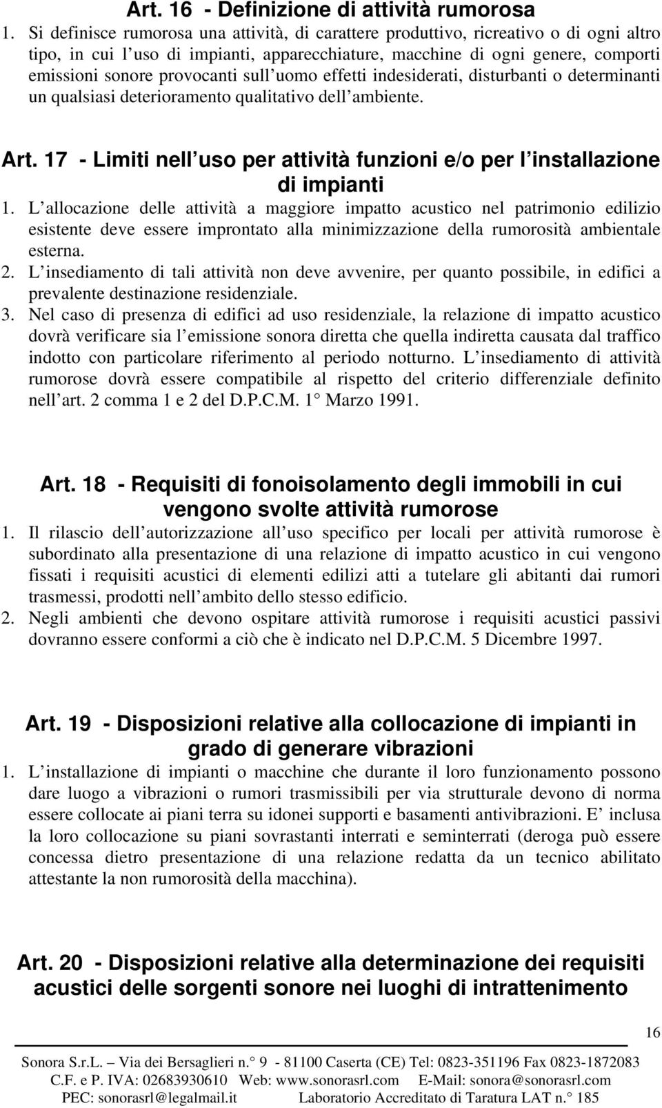 sull uomo effetti indesiderati, disturbanti o determinanti un qualsiasi deterioramento qualitativo dell ambiente. Art. 17 - Limiti nell uso per attività funzioni e/o per l installazione di impianti 1.