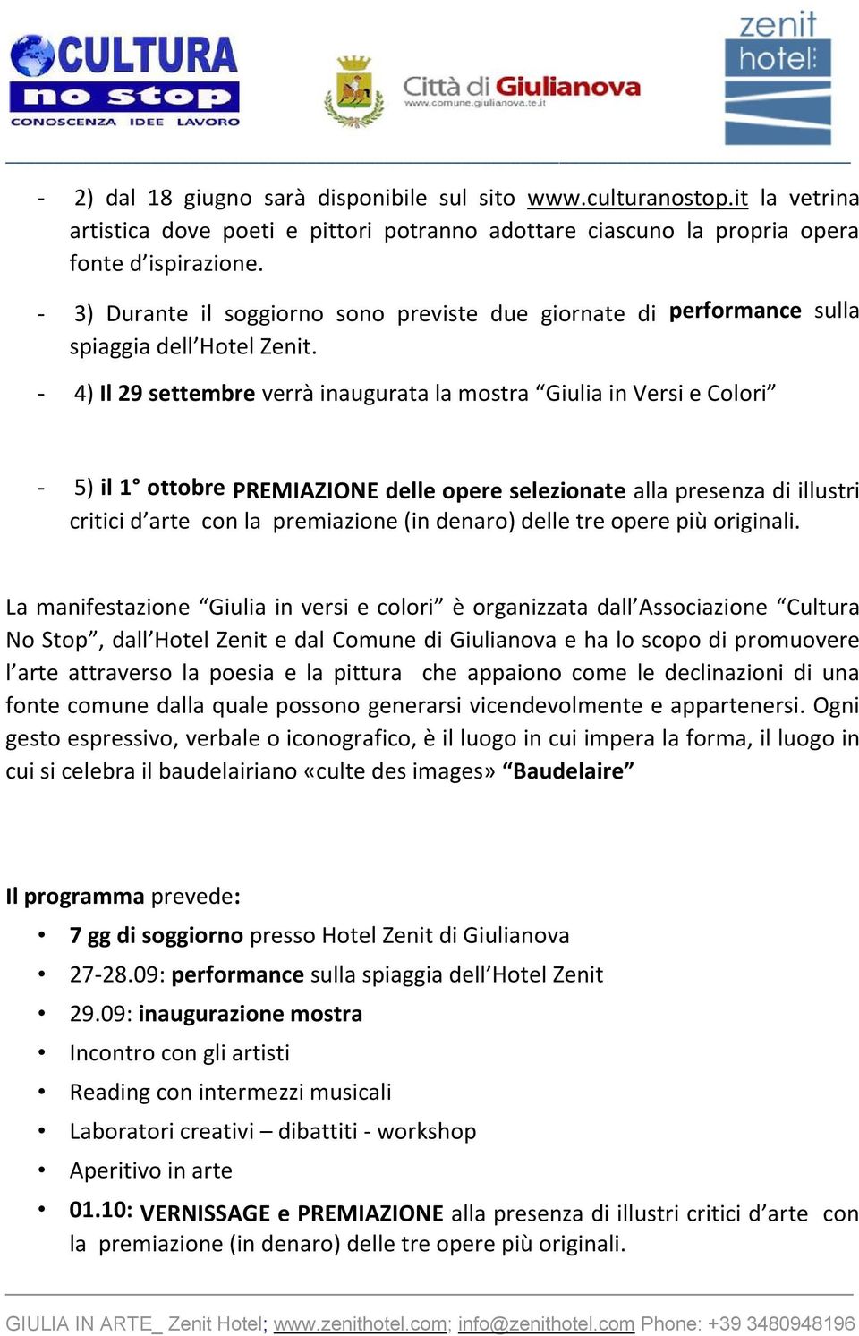 - 4) Il 29 settembre verrà inaugurata la mostra Giulia in Versi e Colori - 5) il 1 ottobre PREMIAZIONE delle opere selezionate alla presenza di illustri critici d arte con la premiazione (in denaro)