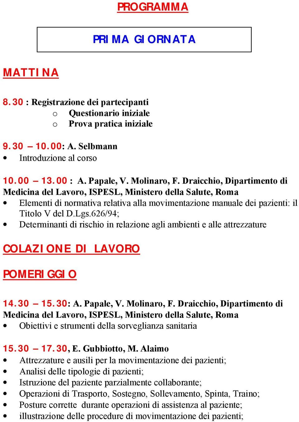 626/94; Determinanti di rischio in relazione agli ambienti e alle attrezzature COLAZIONE DI LAVORO POMERIGGIO 14.30 15.30: A. Papale, V. Molinaro, F.